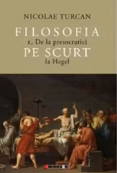 Filosofia pe scurt Vol. 1. De la presocratici la Hegel