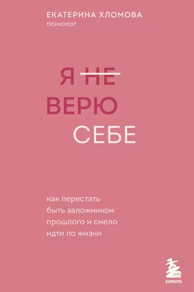 Я не верю себе. Как перестать быть заложником прошлого и смело идти по жизни
