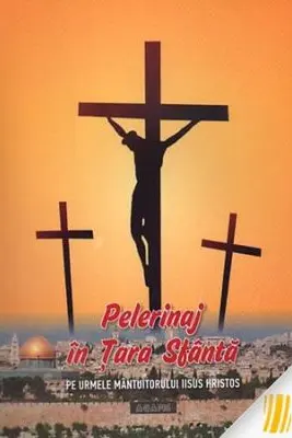 Pelerinaj in Tara Sfanta. Pe urmele Mantuitorului Iisus Hristos