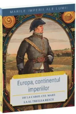 Europa, continentul imperiilor-De la Carol cel Mare la Al Treilea Reich