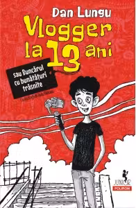 Vlogger la 13 ani sau Buncarul cu bunataturi trasnite