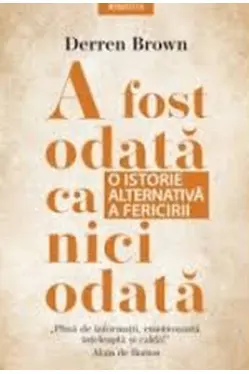 Introspectiv A FOST ODATA CA NICIODATA. O istorie alternativa a fericirii