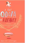 A fost odata un alfabet. Minipovesti pentru (aproape) toate literele