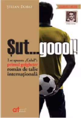 Stefan Dobay. Sut... goool! I se spunea "Calul": primul golgheter roman de talie internationala