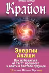 Крайон. Энергии Акаши. Как избавиться от тягот прошлого и войти в светлое будущее