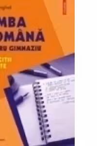 Limba romana pentru gimnaziu. Exercitii si teste