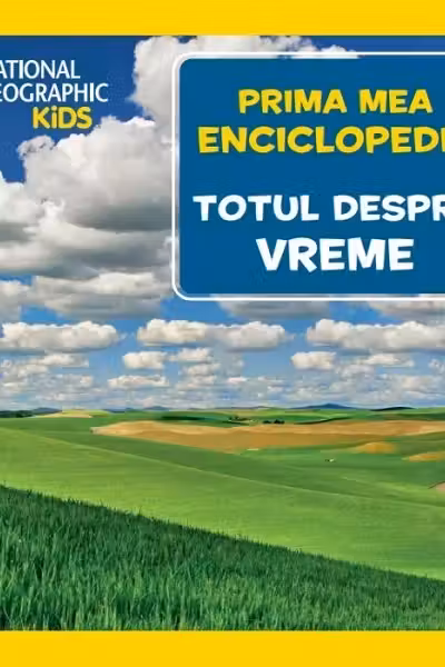 National Geographic. Prima mea enciclopedie. TOTUL DESPRE VREME.
