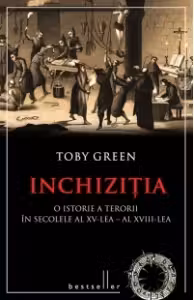Inchizitia. O istorie a terorii in secolele al XV-lea - al XVIII-lea