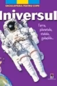 Universul (enciclopedia pentru copii). Terra, planetele, stelele, galaxiile...