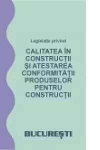 Legislatie privind calitatea in constructii si atestarea conformitatii produselor pentru constructii - decembrie 2005
