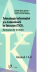Tehnologia Informatiei si a Comunicarii in Educatie (TICE). Dictionar de termeni. Volumul I: A-K