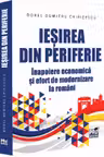 Iesirea din periferie. Inapoiere economica si efort de modernizare la romani