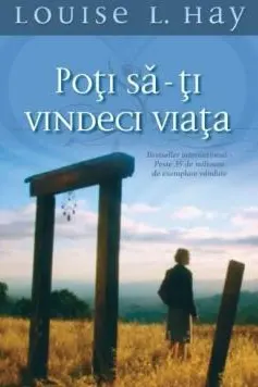 Poți să-ți vindeci viața