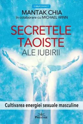Secretele taoiste ale iubirii. Cultivarea energiei sexuale masculine