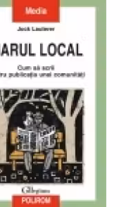 Ziarul local - Cum sa scrii pentru publicatia unei comunitat (Jock Lauterer)