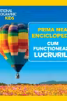 National Geographic. Prima mea enciclopedie. CUM FUNCTIONEAZA LUCRURILE.