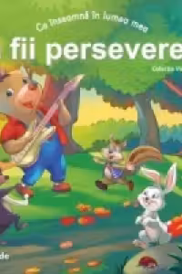 Ce inseamna in lumea mea Sa fii perseverent