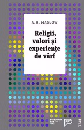 Religii, valori si experiente de varf - Abraham H. Maslow. Traducere de Vlad Vedeanu