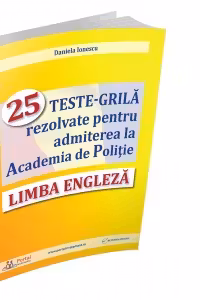 Limba engleza. 25 teste-grila rezolvate pentru admiterea la Academia de Politie
