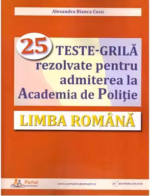 Limba romana. 25 teste-grila rezolvate pentru admiterea la Academia de Politie