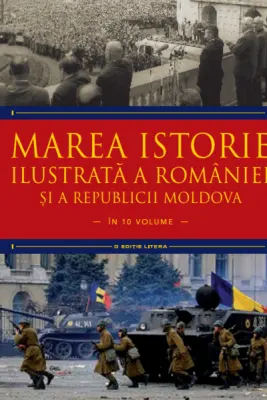 MAREA ISTORIE ILUSTRATA A ROMANIEI SI A REPUBLICII MOLDOVA. Ioan-Aurel Pop, Ioan Bolovan. Vol 10