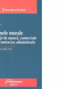 Daunele morale in litigii de munca, comerciale si de contencios: Practica judiciara