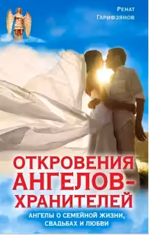 Откровения Ангелов-хранителей. Ангелы о семейной жизни, свадьбах, любви