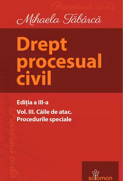 Drept procesual civil Vol.3 Căile de atac. Procedurile speciale Ed.3