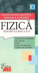 FIZICA PENTRU CLASA A X-A. REZOLVAREA PROBLEMELOR DIN MANUAL. TESTE / LUCRARI DE LABORATOR. SUPLIMENTE TEORETICE
