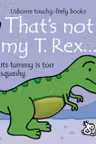 That's Not My T. Rex... by Fiona Watt (Usborne Touchy-Feely Books)