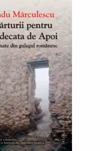 Marturii pentru Judecata de Apoi adunate din gulagul romanesc