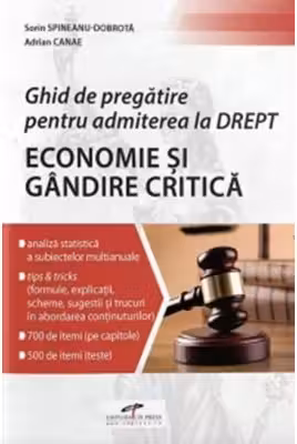 Ghid de pregatire pentru admiterea la Drept. Economie si Gandire critica - Sorin Spineanu-Dobrota, Adrian Canae