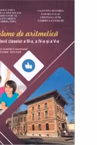 Probleme de aritmetica pentru elevii claselor a III-a, a IV-a si a V-a. 100 de teste pe modelul Concursului Alexandru Myller