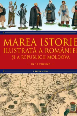 MAREA ISTORIE ILUSTRATA A ROMANIEI SI A REPUBLICII MOLDOVA. Ioan-Aurel Pop, Ioan Bolovan. Vol 5