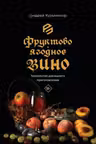 Фруктово-ягодное вино. Технология домашнего приготовления