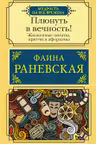 Плюнуть в вечность! Жизненные цитаты, притчи и афоризмы от Фаины Раневской