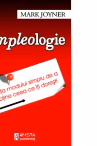 Simpleologie. Stiinta modului simplu de a obtine ceea ce iti doresti
