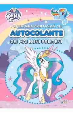 MY LITTLE PONY. PRIMA MEA CARTICICA CU AUTOCOLANTE. CEI MAI BUNI PRIETENI