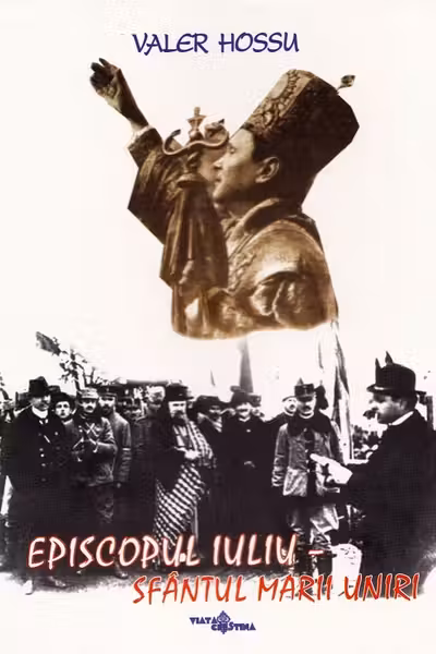 Episcopul Iuliu. Sfântul Marii Uniri