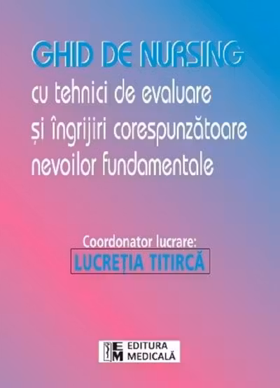 Ghid de nursing cu tehnici de evaluare și îngrijiri corespunzătoare nevoile fundamentale