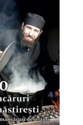 100 mancaruri manastiresti: Ciorbe, mancaruri, deserturi