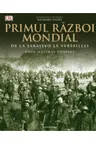 PRIMUL RAZBOI MONDIAL. Ghid ilustrat complet