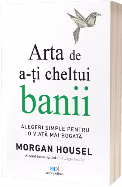Arta de a-ti cheltui banii. Alegeri simple pentru o viata mai bogata