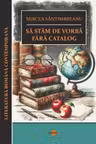 Sa stam de vorba fara catalog