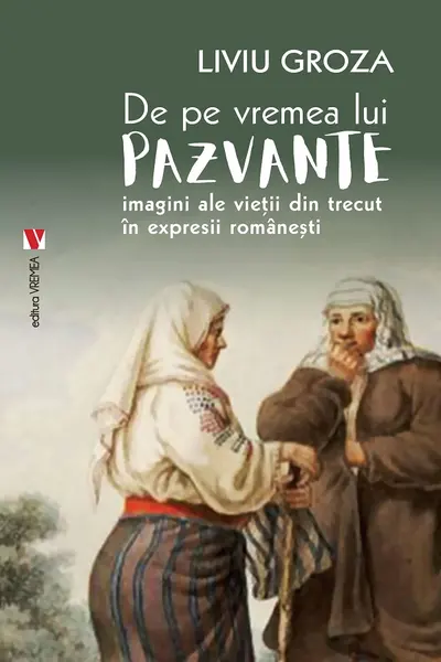De pe vremea lui Pazvante. Imagini ale vieții din trecut în expresii românești