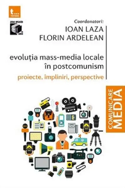 Evoluția mass-media locale în postcomunism. Proiecte, împliniri, perspective