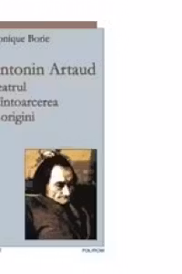 Antonin Artaud. Teatrul si intoarcerea la origini