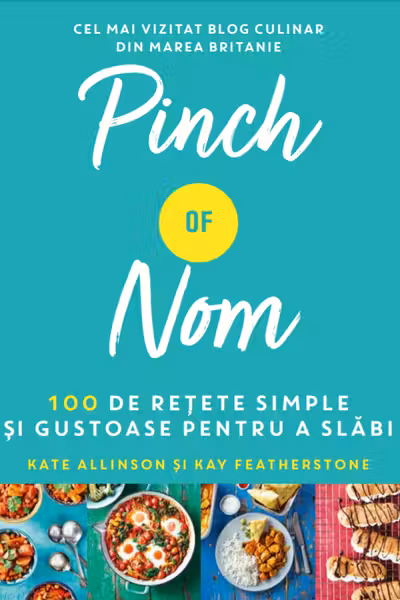 PINCH OF NOM. 100 DE RETETE SIMPLE SI GUSTOASE PENTRU A SLABI. Kate Allison Kay Featherstone