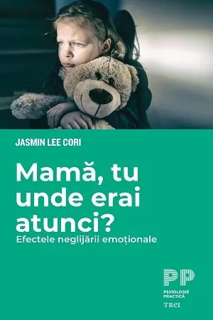 Mama, tu unde erai atunci? Efectele neglijarii emotionale