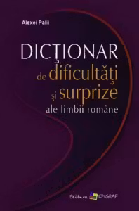 Dictionar de dificultati si surprize ale limbii romane